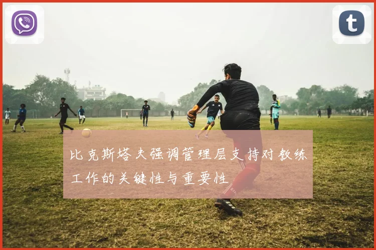 比克斯塔夫强调管理层支持对教练工作的关键性与重要性